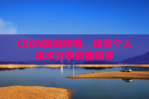 CSDN离线博客，探索个人技术分享的新境界